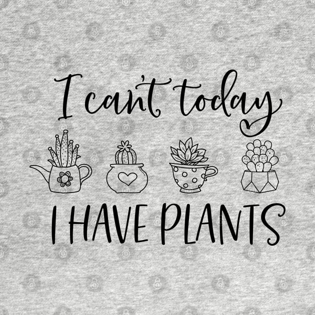 I can't today I have plants; plant lover; plant addict; gardening; gardener; green thumb; gift for plant lover; mom gift; dad gift; by Be my good time